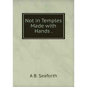 

Книга Not in Temples Made with Hands