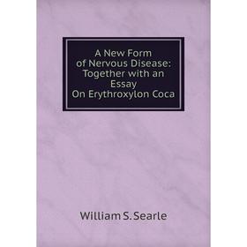 

Книга A New Form of Nervous Disease: Together with an Essay On Erythroxylon Coca