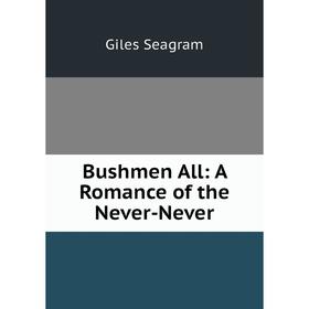 

Книга Bushmen All: A Romance of the Never-Never