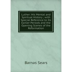 

Книга Luther: His Mental and Spiritual History; with Special Reference to Its Earlier Periods and the Opening Scenes of the Reformation