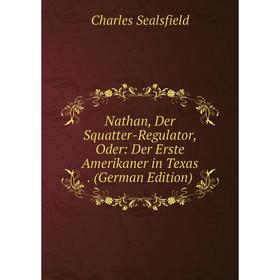 

Книга Nathan, Der Squatter-Regulator, Oder: Der Erste Amerikaner in Texas
