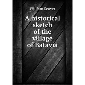 

Книга A historical sketch of the village of Batavia