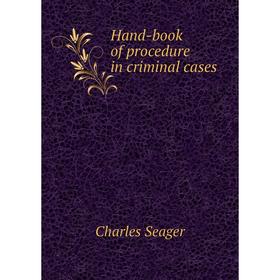

Книга Hand-book of procedure in criminal cases