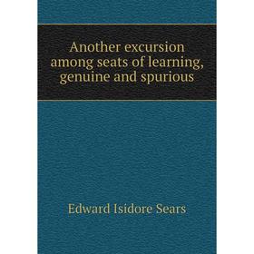 

Книга Another excursion among seats of learning, genuine and spurious
