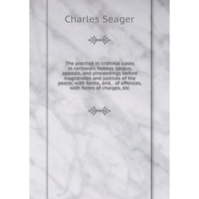 

Книга The practice in criminal cases in certiorari, habeas corpus, appeals, and proceedings before magistrates and justices of the peace; with forms,