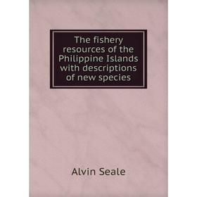 

Книга The fishery resources of the Philippine Islands with descriptions of new species