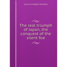 

Книга The real triumph of Japan, the conquest of the silent foe