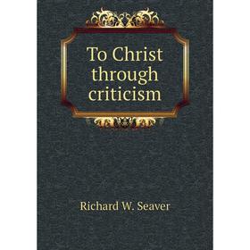 

Книга To Christ through criticism