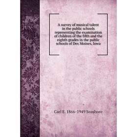 

Книга A survey of musical talent in the public schools representing the examination of children of the fifth and the eighth grades in the public schoo