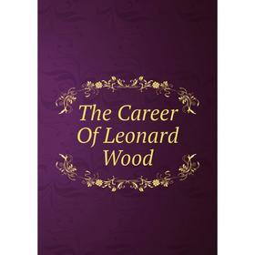 

Книга The Career Of Leonard Wood