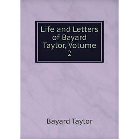 

Книга Life and Letters of Bayard Taylor, Volume 2