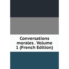 

Книга Conversations morales. Volume 1 (French Edition)