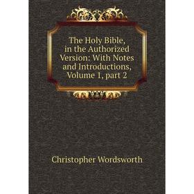

Книга The Holy Bible, in the Authorized Version: With Notes and Introductions, Volume 1, part 2