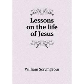 

Книга Lessons on the life of Jesus