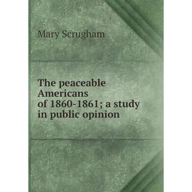 

Книга The peaceable Americans of 1860-1861; a study in public opinion