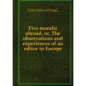 

Книга Five months abroad, or, The observations and experiences of an editor in Europe