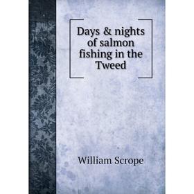 

Книга Days & nights of salmon fishing in the Tweed
