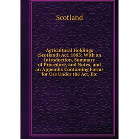 

Книга Agricultural Holdings (Scotland) Act, 1883: With an Introduction, Summary of Procedure, and Notes, and an Appendix Containing Forms for Use Unde