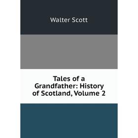 

Книга Tales of a Grandfather: History of Scotland, Volume 2