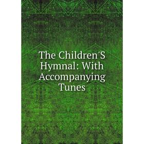 

Книга The Children'S Hymnal: With Accompanying Tunes