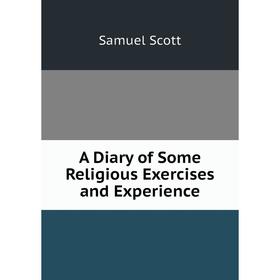 

Книга A Diary of Some Religious Exercises and Experience
