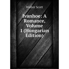 

Книга Ivanhoe: A Romance, Volume 1 (Hungarian Edition)