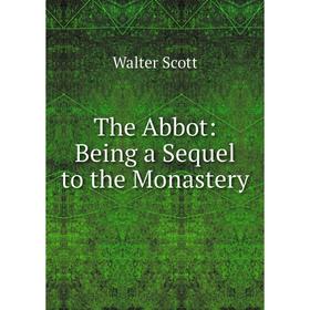 

Книга The Abbot: Being a Sequel to the Monastery