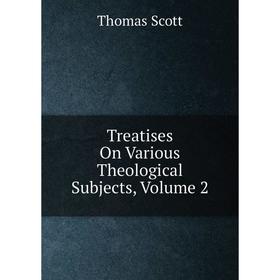 

Книга Treatises On Various Theological Subjects, Volume 2
