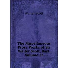 

Книга The Miscellaneous Prose Works of Sir Walter Scott, Bart, Volume 23
