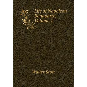 

Книга Life of Napoleon Bonaparte, Volume 1