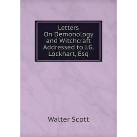 

Книга Letters On Demonology and Witchcraft Addressed to JG Lockhart, Esq