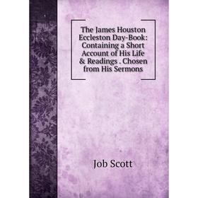 

Книга The James Houston Eccleston Day-Book: Containing a Short Account of His Life Readings. Chosen from His Sermons