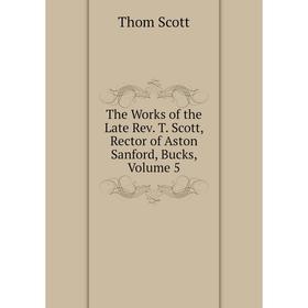 

Книга The Works of the Late Rev. T. Scott, Rector of Aston Sanford, Bucks, Volume 5