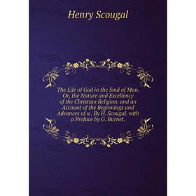 

Книга The Life of God in the Soul of Man. Or, the Nature and Excellency of the Christian Religion. and an Account of the Beginnings and Advances of a.