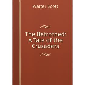 

Книга The Betrothed: A Tale of the Crusaders