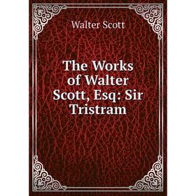 

Книга The Works of Walter Scott, Esq: Sir Tristram