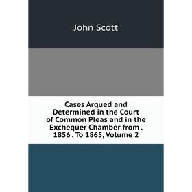 

Книга Cases Argued and Determined in the Court of Common Pleas and in the Exchequer Chamber from. 1856. To 1865, Volume 2