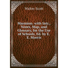 

Книга Marmion with Intr, Notes, Map, and Glossary, for the Use of Schools, Ed by EE Morris