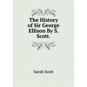 

Книга The History of Sir George Ellison By S. Scott.