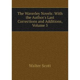 

Книга The Waverley Novels: With the Author's Last Corrections and Additions, Volume 5