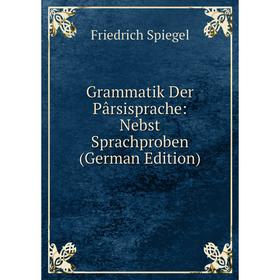 

Книга Grammatik Der Pârsisprache: Nebst Sprachproben (German Edition)