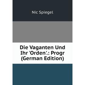 

Книга Die Vaganten Und Ihr 'Orden'.: Progr (German Edition)