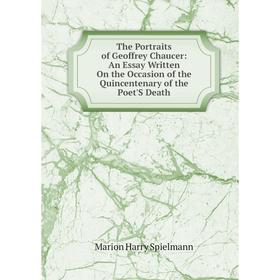 

Книга The Portraits of Geoffrey Chaucer: An Essay Written On the Occasion of the Quincentenary of the Poet'S Death
