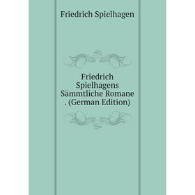 

Книга Friedrich Spielhagens Sämmtliche Romane. (German Edition)