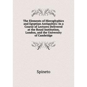 

Книга The Elements of Hieroglyphics and Egyptian Antiquities: In a Course of Lectures Delivered at the Royal Institution, London, and the University o