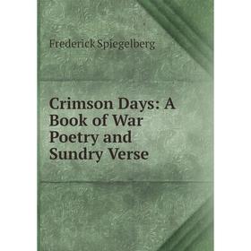 

Книга Crimson Days: A Book of War Poetry and Sundry Verse
