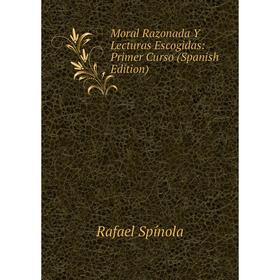 

Книга Moral Razonada Y Lecturas Escogidas: Primer Curso