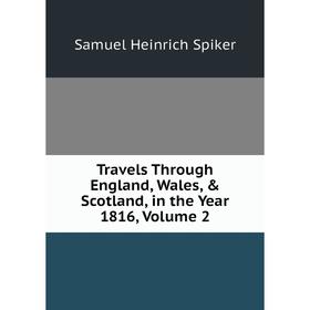 

Книга Travels Through England, Wales, & Scotland, in the Year 1816, Volume 2
