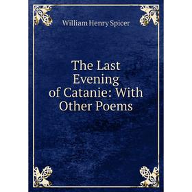 

Книга The Last Evening of Catanie: With Other Poems