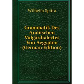 

Книга Grammatik Des Arabischen Vulgärdialectes Von Aegypten (German Edition)